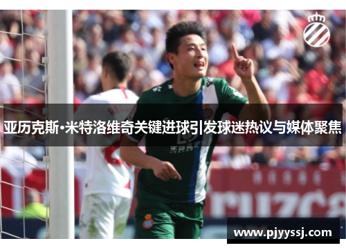 亚历克斯·米特洛维奇关键进球引发球迷热议与媒体聚焦