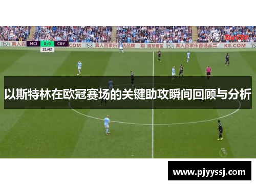 以斯特林在欧冠赛场的关键助攻瞬间回顾与分析