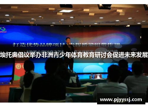 埃托奥倡议举办非洲青少年体育教育研讨会促进未来发展