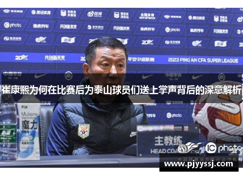 崔康熙为何在比赛后为泰山球员们送上掌声背后的深意解析