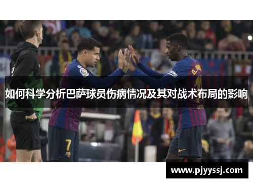 如何科学分析巴萨球员伤病情况及其对战术布局的影响