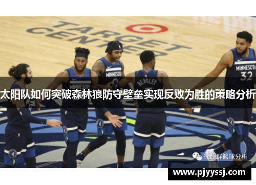太阳队如何突破森林狼防守壁垒实现反败为胜的策略分析