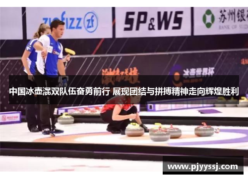 中国冰壶混双队伍奋勇前行 展现团结与拼搏精神走向辉煌胜利
