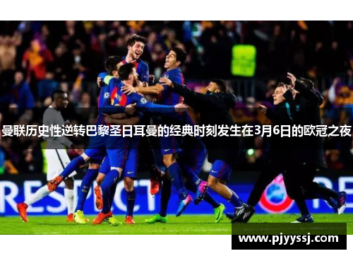 曼联历史性逆转巴黎圣日耳曼的经典时刻发生在3月6日的欧冠之夜